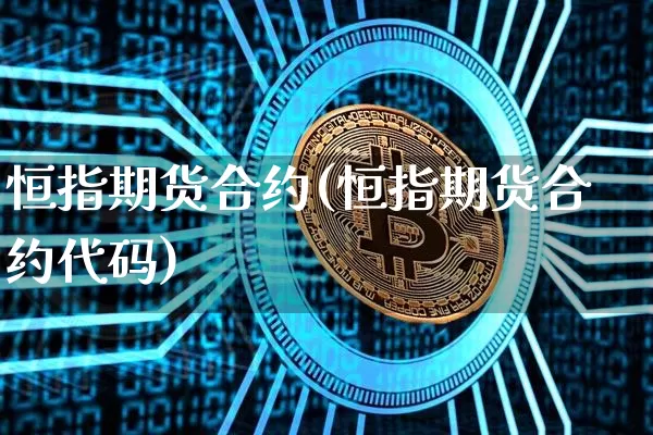 恒指期货合约(恒指期货合约代码)_https://www.erdeww.com_期货行情_第1张