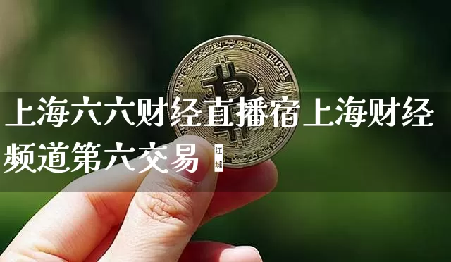 上海六六财经直播宿上海财经频道第六交易旿_https://www.erdeww.com_期货走势_第1张