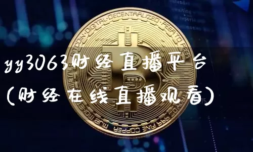 yy3063财经直播平台(财经在线直播观看)_https://www.erdeww.com_期货行情_第1张