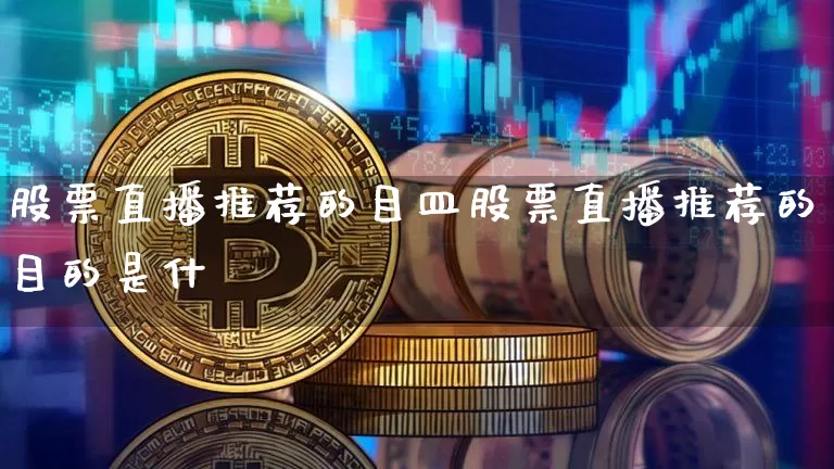 股票直播推荐的目皿股票直播推荐的目的是什乿_https://www.erdeww.com_期货知识_第1张