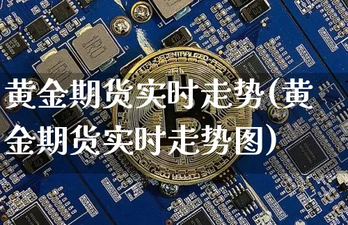 黄金期货实时走势(黄金期货实时走势图)_https://www.erdeww.com_期货知识_第1张
