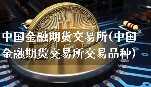 中国金融期货交易所(中国金融期货交易所交易品种)_https://www.erdeww.com_期货_第1张