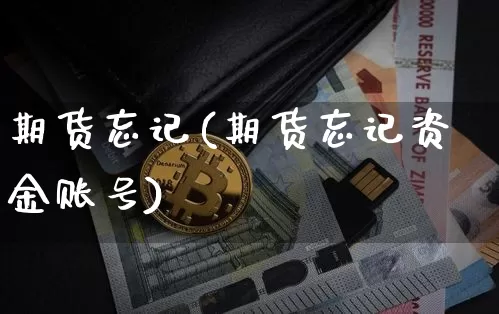 期货忘记(期货忘记资金账号)_https://www.erdeww.com_期货走势_第1张