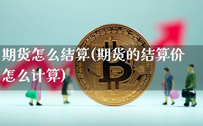 期货怎么结算(期货的结算价怎么计算)_https://www.erdeww.com_期货走势_第1张