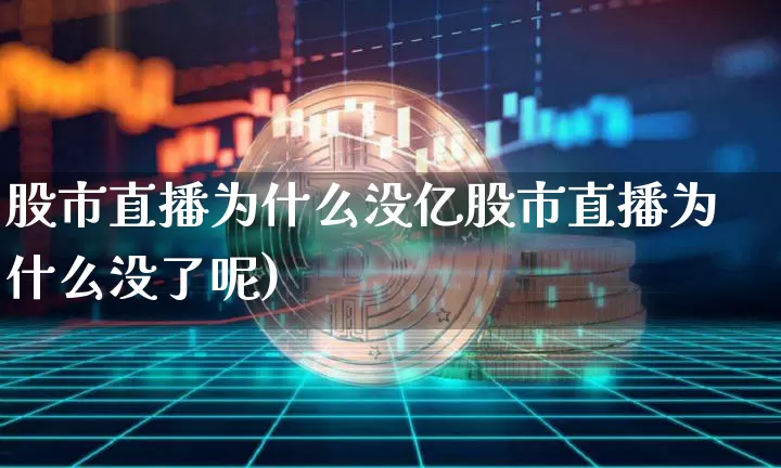 股市直播为什么没亿股市直播为什么没了呢)_https://www.erdeww.com_期货知识_第1张