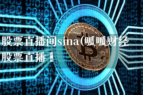 股票直播间sina(呱呱财经股票直播闿_https://www.erdeww.com_期货行情_第1张