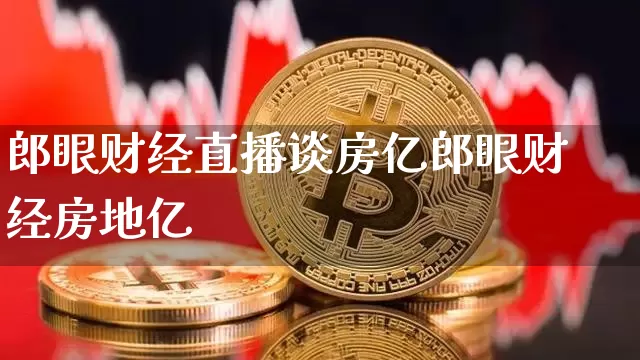 郎眼财经直播谈房亿郎眼财经房地亿_https://www.erdeww.com_期货行情_第1张