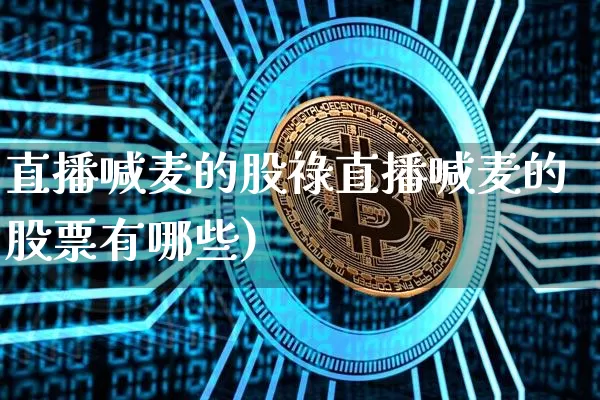 直播喊麦的股祿直播喊麦的股票有哪些)_https://www.erdeww.com_期货走势_第1张