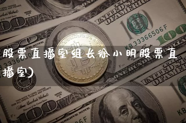 股票直播室组长徐小明股票直播室)_https://www.erdeww.com_期货行情_第1张