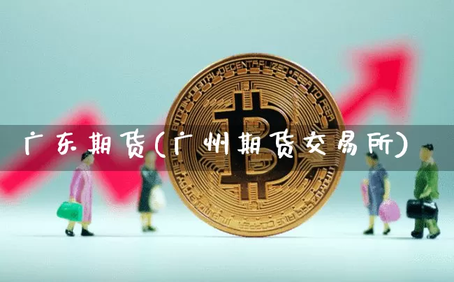 广东期货(广州期货交易所)_https://www.erdeww.com_期货_第1张