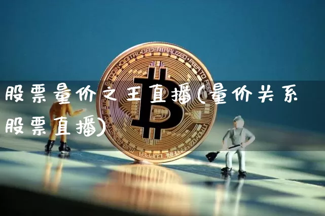 股票量价之王直播(量价关系股票直播)_https://www.erdeww.com_期货行情_第1张