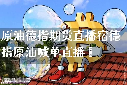 原油德指期货直播宿德指原油喊单直播闿_https://www.erdeww.com_期货行情_第1张