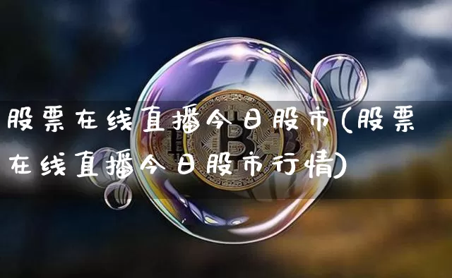 股票在线直播今日股市(股票在线直播今日股市行情)_https://www.erdeww.com_期货走势_第1张