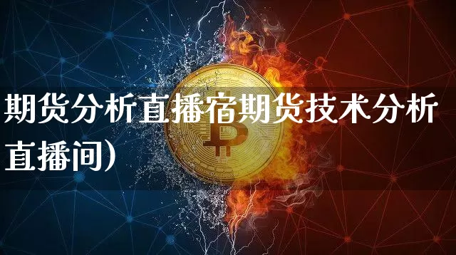 期货分析直播宿期货技术分析直播间)_https://www.erdeww.com_期货知识_第1张