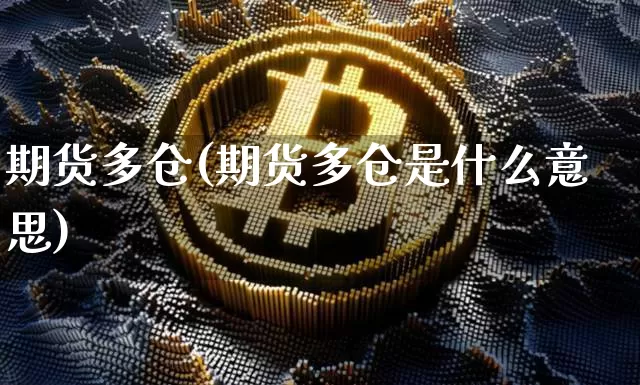 期货多仓(期货多仓是什么意思)_https://www.erdeww.com_期货走势_第1张