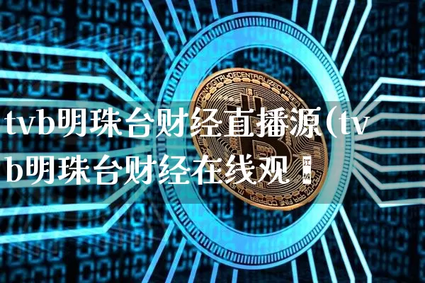 tvb明珠台财经直播源(tvb明珠台财经在线观眿_https://www.erdeww.com_期货知识_第1张
