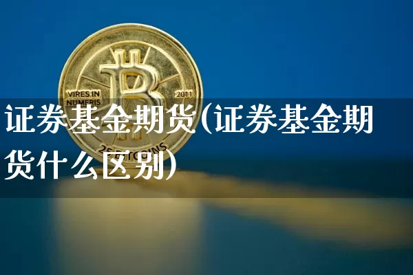 证券基金期货(证券基金期货什么区别)_https://www.erdeww.com_期货行情_第1张