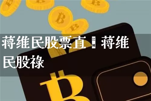 蒋维民股票直撿蒋维民股祿_https://www.erdeww.com_期货行情_第1张