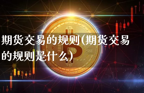期货交易的规则(期货交易的规则是什么)_https://www.erdeww.com_期货行情_第1张