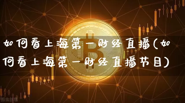 如何看上海第一财经直播(如何看上海第一财经直播节目)_https://www.erdeww.com_期货_第1张