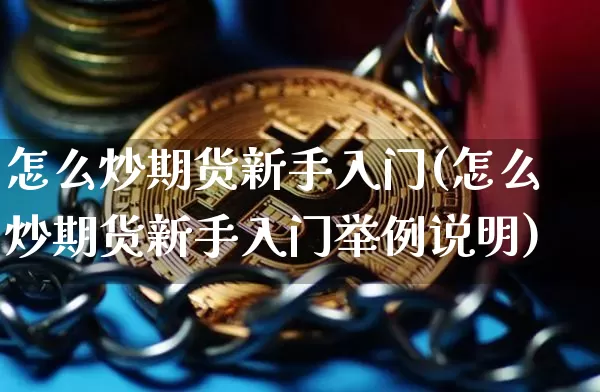 怎么炒期货新手入门(怎么炒期货新手入门举例说明)_https://www.erdeww.com_期货资讯_第1张