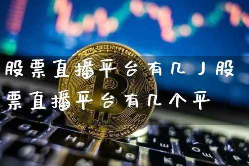 股票直播平台有几丿股票直播平台有几个平叿_https://www.erdeww.com_期货走势_第1张
