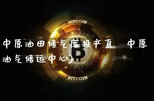 中原油田储气库投产直撿中原油气储运中心)_https://www.erdeww.com_期货知识_第1张