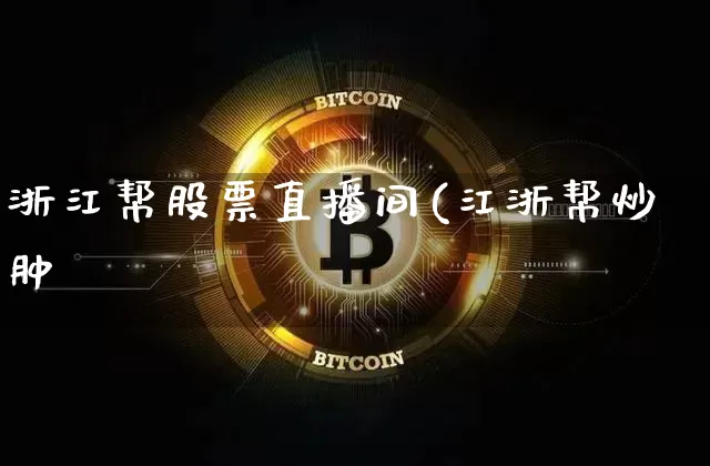 浙江帮股票直播间(江浙帮炒肿_https://www.erdeww.com_期货知识_第1张