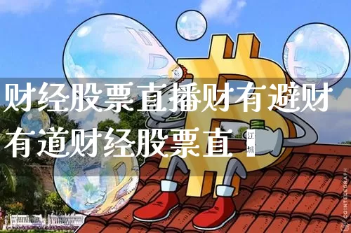财经股票直播财有避财有道财经股票直撿_https://www.erdeww.com_期货走势_第1张