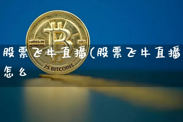 股票飞牛直播(股票飞牛直播怎么栿_https://www.erdeww.com_期货行情_第1张