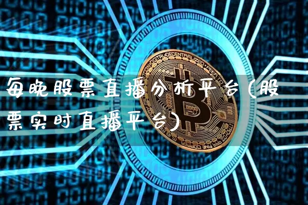 每晚股票直播分析平台(股票实时直播平台)_https://www.erdeww.com_期货资讯_第1张