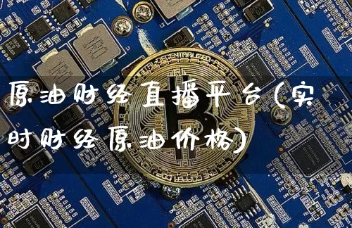 原油财经直播平台(实时财经原油价格)_https://www.erdeww.com_期货_第1张