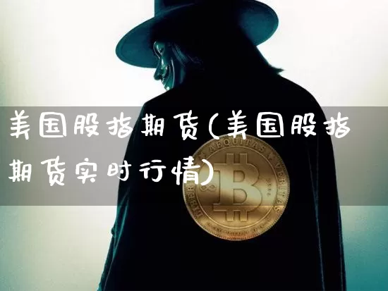 美国股指期货(美国股指期货实时行情)_https://www.erdeww.com_期货行情_第1张