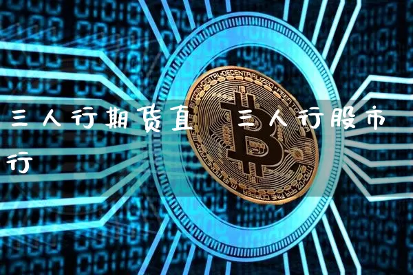 三人行期货直撿三人行股市行惿_https://www.erdeww.com_期货资讯_第1张