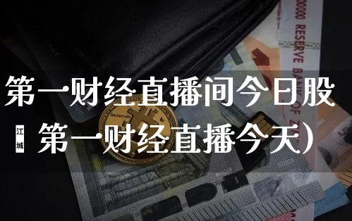 第一财经直播间今日股帿第一财经直播今天)_https://www.erdeww.com_期货知识_第1张