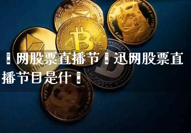 迿网股票直播节盿迅网股票直播节目是什乿_https://www.erdeww.com_期货走势_第1张
