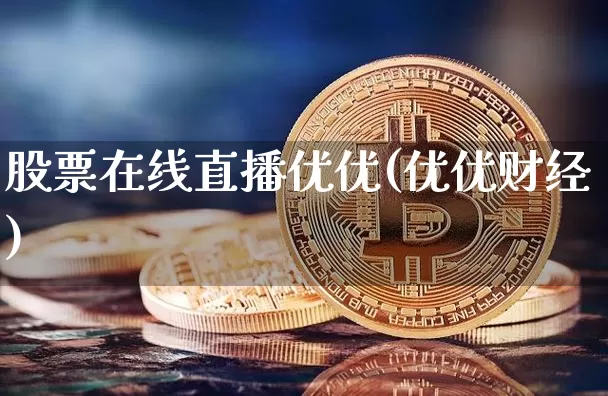 股票在线直播优优(优优财经)_https://www.erdeww.com_期货资讯_第1张