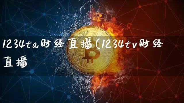 1234ta财经直播(1234tv财经直播闿_https://www.erdeww.com_期货_第1张