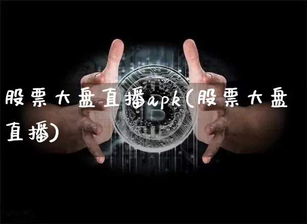 股票大盘直播apk(股票大盘直播)_https://www.erdeww.com_期货行情_第1张