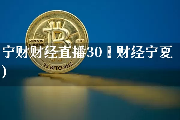 宁财财经直播30旿财经宁夏)_https://www.erdeww.com_期货资讯_第1张