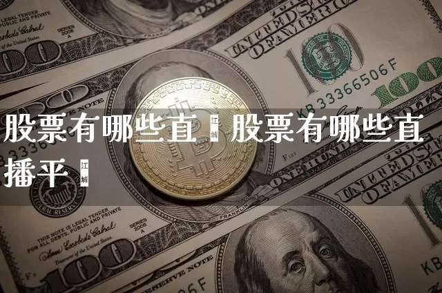 股票有哪些直撿股票有哪些直播平叿_https://www.erdeww.com_期货行情_第1张